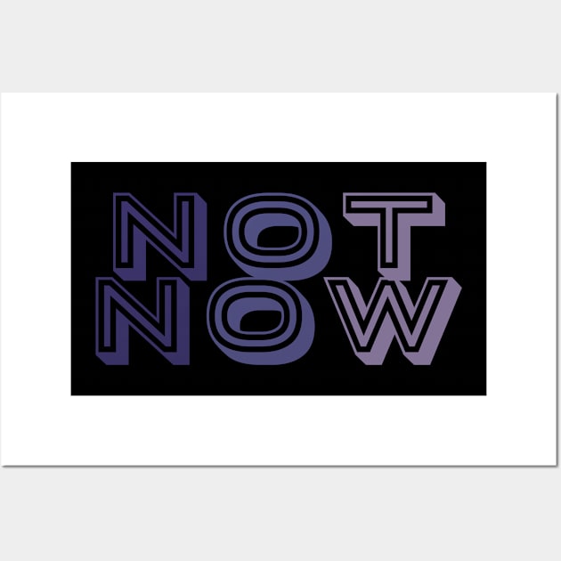 Not Now Wall Art by Horisondesignz